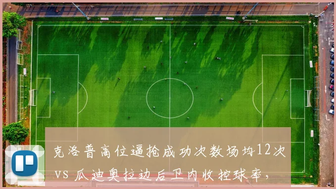 克洛普高位逼抢成功次数场均12次 vs 瓜迪奥拉边后卫内收控球率,战术阵型演进对比