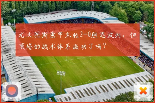 尤文图斯意甲末轮2-0胜恩波利，但莫塔的战术体系成功了吗？